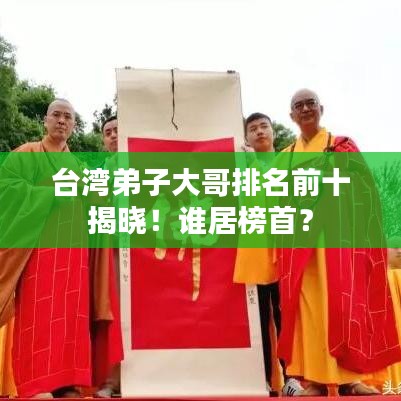 臺(tái)灣弟子大哥排名前十揭曉！誰(shuí)居榜首？