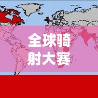 全球騎射大賽排名榜單，精彩競(jìng)技盡在其中！