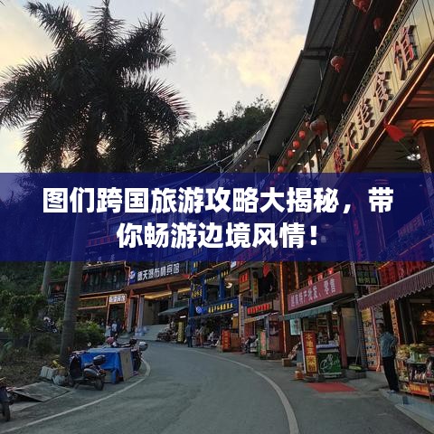 圖們跨國(guó)旅游攻略大揭秘，帶你暢游邊境風(fēng)情！