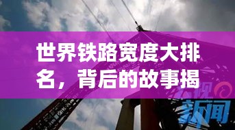 世界鐵路寬度大排名，背后的故事揭秘！