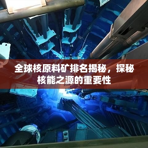 全球核原料礦排名揭秘，探秘核能之源的重要性