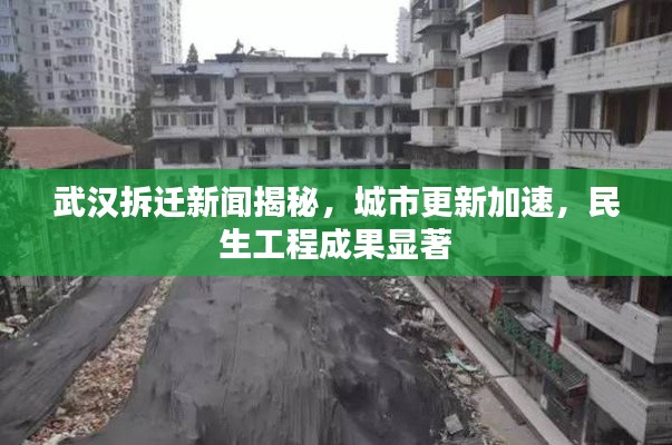 武漢拆遷新聞揭秘，城市更新加速，民生工程成果顯著