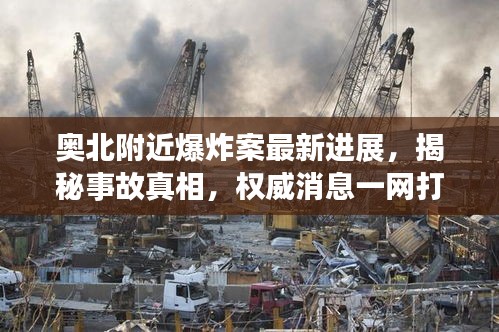 奧北附近爆炸案最新進展，揭秘事故真相，權(quán)威消息一網(wǎng)打盡！