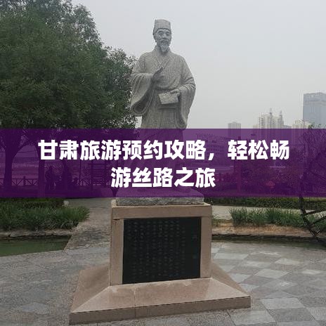 甘肅旅游預(yù)約攻略，輕松暢游絲路之旅