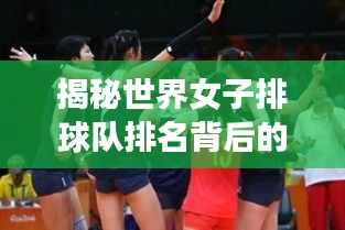 揭秘世界女子排球隊排名背后的故事與傳奇人物！