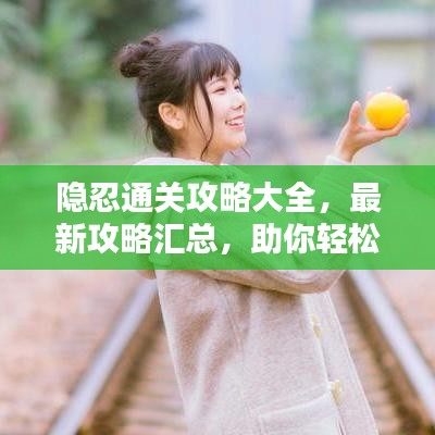 隱忍通關(guān)攻略大全，最新攻略匯總，助你輕松過關(guān)！