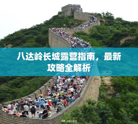 八達(dá)嶺長(zhǎng)城露營(yíng)指南，最新攻略全解析
