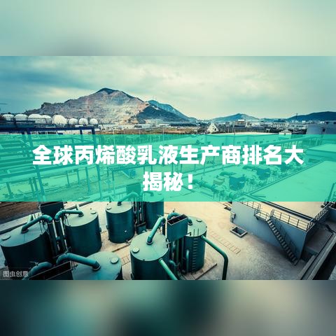 全球丙烯酸乳液生產(chǎn)商排名大揭秘！