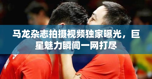馬龍雜志拍攝視頻獨(dú)家曝光，巨星魅力瞬間一網(wǎng)打盡