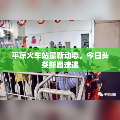 平?jīng)龌疖囌咀钚聞討B(tài)，今日頭條新聞速遞