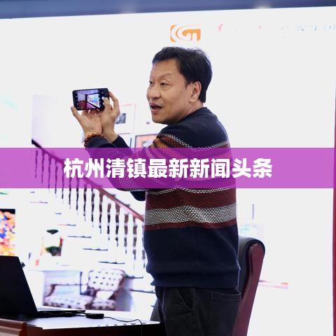 杭州清鎮(zhèn)最新新聞頭條