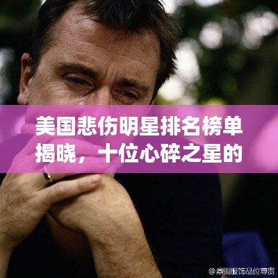 美國悲傷明星排名榜單揭曉，十位心碎之星的故事引人淚目