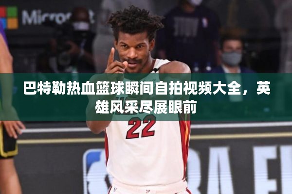 巴特勒熱血籃球瞬間自拍視頻大全，英雄風采盡展眼前