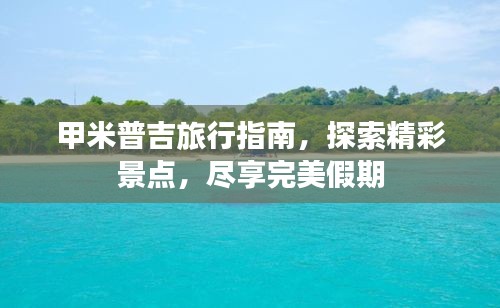 甲米普吉旅行指南，探索精彩景點(diǎn)，盡享完美假期