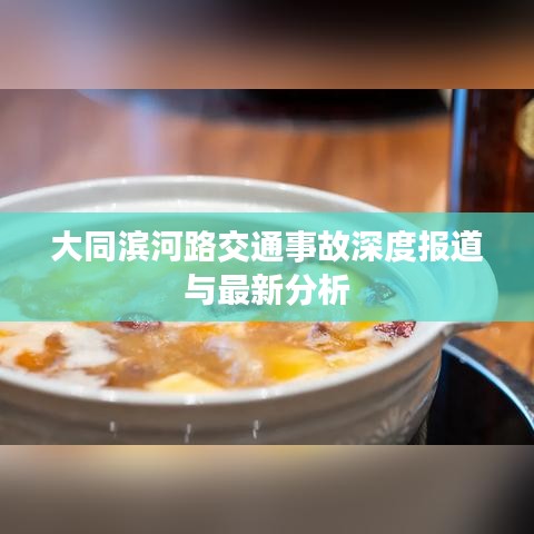 大同濱河路交通事故深度報(bào)道與最新分析